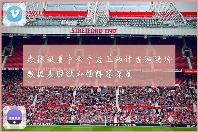 森林狼看中公牛后卫约什吉迪场均数据表现欲加强阵容深度