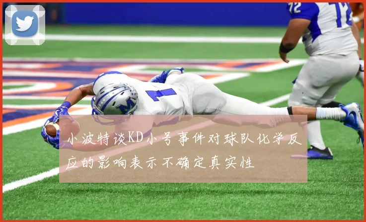 小波特谈KD小号事件对球队化学反应的影响表示不确定真实性