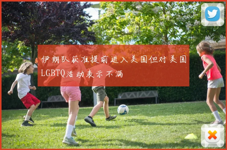 伊朗队获准提前进入美国但对美国LGBTQ活动表示不满